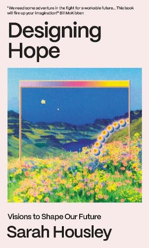 Designing Hope: Visions to Shape our Future Sarah Housley 9781911648970 book cover