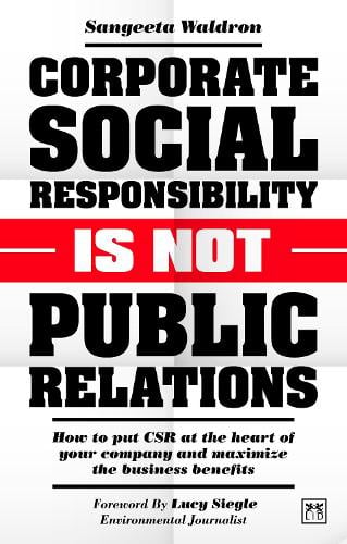 Corporate Social Responsibility is Not Public Relations: How to put CSR at the heart of your company and maximize the business benefits Sangeeta Waldron 9781911671428 book cover