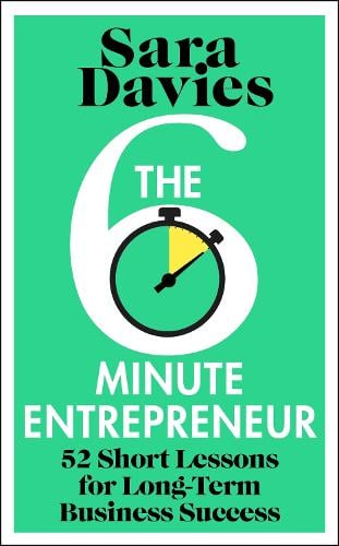The Six-Minute Entrepreneur: 52 Short Lessons for Long-Term Business Success Sara Davies 9781911709633 book cover