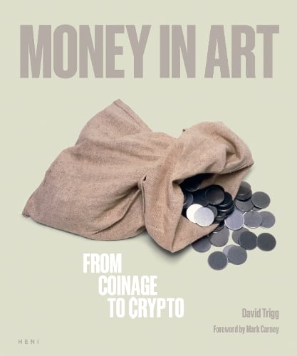 Money in Art: From Coinage to Crypto David Trigg, Mark Carney 9781912122967 book cover