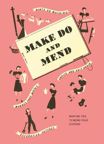 Make Do and Mend: Wartime Tips to Mend Your Clothes Imperial War Imperial War Museum 9781912423699 book cover