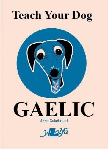 Teach Your Dog Gaelic - Teach Your Dog Anne Cakebread 9781912631117 book cover