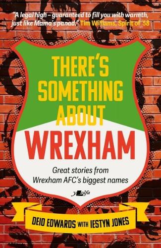 There's Something About Wrexham: Great stories from Wrexham AFC's biggest names Deio Edwards, Iestyn Jones 9781912631612 book cover