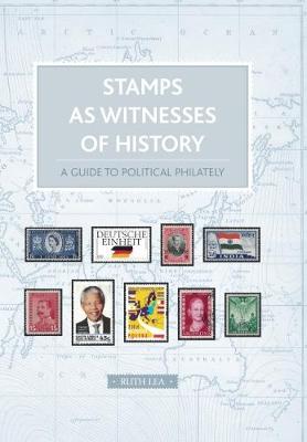 Stamps as Witnesses of History: A Guide to Political Philately Ruth Lea 9781912635023 book cover