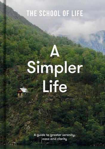 A Simpler Life: a guide to greater serenity, ease, and clarity The School of Life 9781912891689 book cover