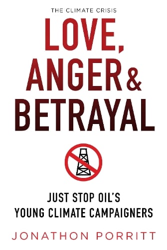 Love, Anger & Betrayal: Just Stop Oil's Young Climate Campaigners Jonathon Porritt 9781912945542 book cover