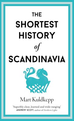 The Shortest History of Scandinavia - Shortest Histories 19 Mart Kuldkepp 9781913083977 book cover