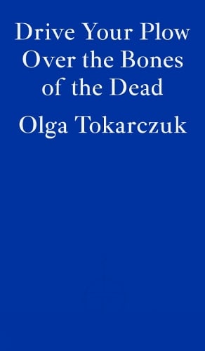 Drive Your Plow Over the Bones of the Dead Olga Tokarczuk, Antonia Lloyd-Jones 9781913097257 book cover