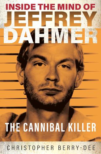 Inside the Mind of Jeffrey Dahmer: The Cannibal Killer Christopher Berry-Dee 9781913543310 book cover