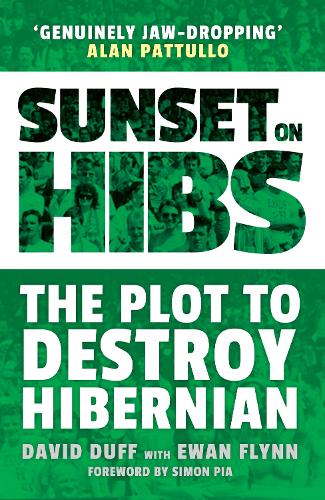 Sunset on Hibs: The Plot to Destroy Hibernian David Duff, Ewan Flynn, Simon Pia 9781913759018 book cover