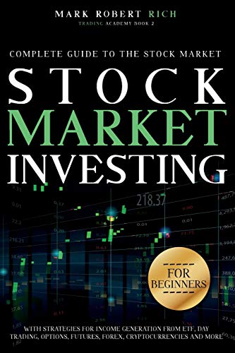 Stock Market Investing for Beginners: Complete Guide to the Stock Market with Strategies for Income Generation from ETF, Day Trading, Options, Futures, Forex, Cryptocurrencies and More - Trading Academy Book 2 Mark Robert Rich 9781914043994 book cover