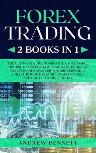 Forex Trading: 2 Books in 1: Master the Financial Market and Start Investing in Bitcoin. Learn Effective Strategies to Maximize your Profits. Discover the Right Mindset to Make Money Andrew Bennett 9781914089749 book cover