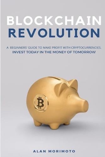 Bitcoin Revolution: A Beginners' Guide to Make Profit with cryptocurrencies. Invest Today in the Money of Tomorrow Alan Morimoto 9781914128226 book cover
