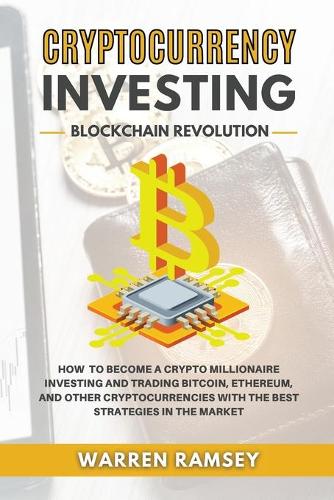 CRYPTOCURRENCY INVESTING Blockchain Revolution How To Become a Crypto Millionaire Investing and Trading Bitcoin, Ethereum and Other Cryptocurrencies with the Best Strategies in the Market Warren Ramsey 9781914192029 book cover