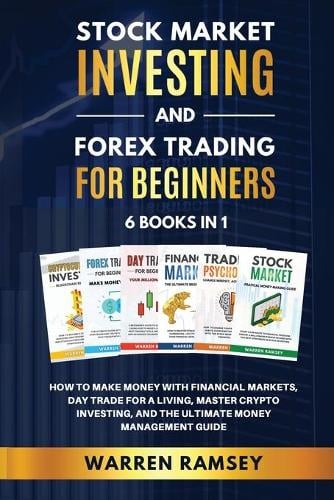 STOCK MARKET INVESTING AND FOREX TRADING FOR BEGINNERS 6 BOOKS IN 1 How To Make Money with Financial Markets, Day Trade for a Living, Master Crypto Investing and the Ultimate Money Management Guide Warren Ramsey 9781914192173 book cover
