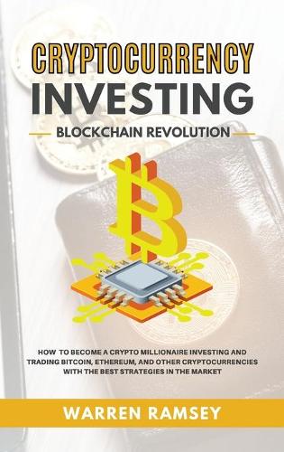 CRYPTOCURRENCY INVESTING Blockchain Revolution How To Become a Crypto Millionaire Investing and Trading Bitcoin, Ethereum and Other Cryptocurrencies with the Best Strategies in the Market Warren Ramsey 9781914192999 book cover