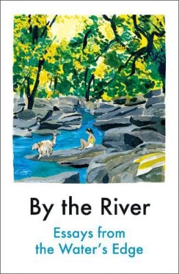 By the River: Essays from the Water's Edge Various Contributors 9781914198625 book cover