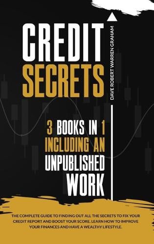 Credit Secrets: The 3 In 1 Complete Guide To Fix Your Credit Report and Build Your Credit Repair To Improve Your Finances & Have A Wealthy Lifestyle 609 Letters Templates and The Best Credit Habits Dave Robert Warren Graham 9781914409073 book cover