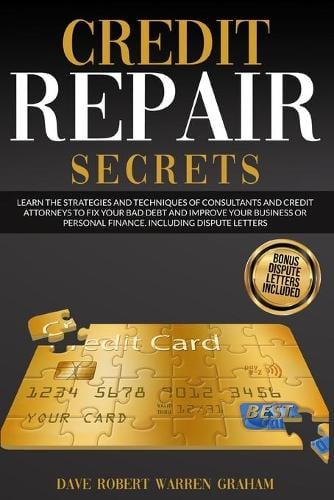 Credit Repair Secrets: Learn the Strategies and Techniques of Consultants and Credit Attorneys to Fix your Bad Debt and Improve your Business or Personal Finance. Including Dispute Letters. Dave Robert Warren Graham 9781914409110 book cover