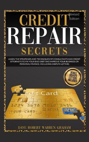 Credit Repair Secrets: Learn the Strategies and Techniques of Consultants and Credit Attorneys to Fix your Bad Debt and Improve your Business or Personal Finance. Including Dispute Letters. Dave Robert Warren Graham 9781914409134 book cover