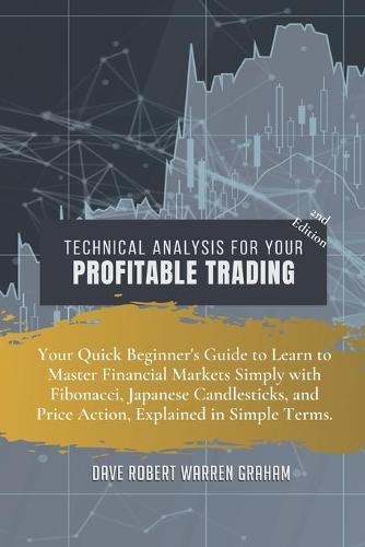 Technical Analysis for Your Profitable Trading: Your Quick Beginner's Guide to Learn to Master Financial Markets Simply with Fibonacci, Japanese Candlesticks, and Price Action, Explained in Simple Terms. Dave Graham Warren 9781914409356 book cover