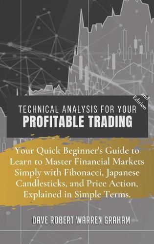 Technical Analysis for Your Profitable Trading: Your Quick Beginner's Guide to Learn to Master Financial Markets Simply with Fibonacci, Japanese Candlesticks, and Price Action, Explained in Simple Terms. Dave Graham Warren 9781914409370 book cover