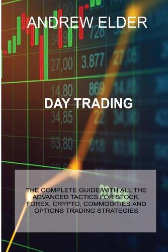 Day Trading: The Complete Guide with All the Advanced Tactics for Stock, Forex, Crypto, Commodities and Options Trading Strategies Andrew Elder 9781914516207 book cover