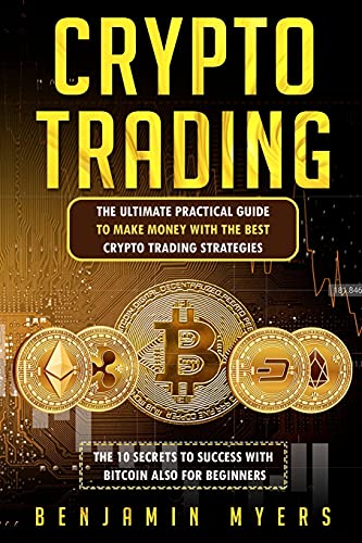 Crypto Trading: The Ultimate Practical Guide to Make Money with the Best Crypto Trading Strategies. the 10 Secrets to Success with Bitcoin Also for Beginners. Benjamin Myers 9781914516917 book cover