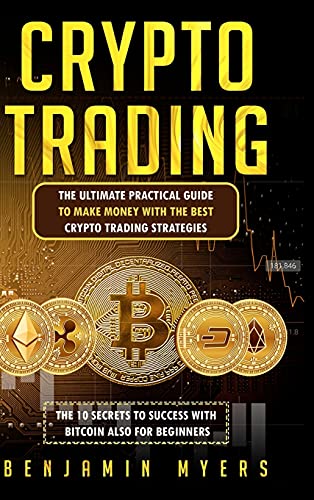 Crypto Trading: The Ultimate Practical Guide to Make Money with the Best Crypto Trading Strategies. the 10 Secrets to Success with Bitcoin Also for Beginners. Benjamin Myers 9781914516931 book cover