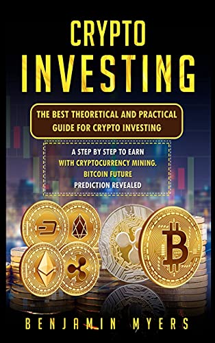 Crypto Investing: The Best Theoretical and Practical Guide for Crypto Investing: A Step by Step to Earn with Cryptocurrency Mining. Bitcoin Future Prediction Revealed Benjamin Myers 9781914516955 book cover