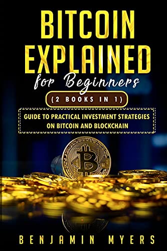 Bitcoin Explained for Beginners (2 Books in 1): Guide to Practical Investment Strategies on Bitcoin and Blockchain Benjamin Myers 9781914516979 book cover