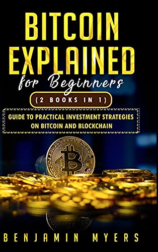 Bitcoin Explained for Beginners (2 Books in 1): Guide to Practical Investment Strategies on Bitcoin and Blockchain Benjamin Myers 9781914516986 book cover
