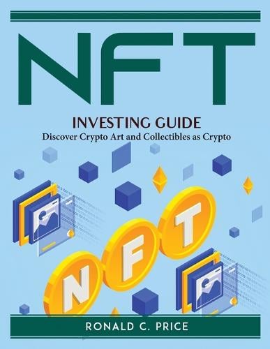 NFT Investing Guide: Discover Crypto Art and Collectibles as Crypto Ronald C Price 9781915435859 book cover