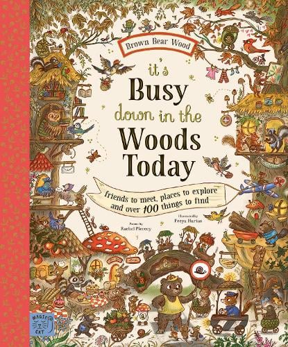 Brown Bear Wood: Its Busy Down in the Woods Today: Friends to Meet, Places to Explore and Over 100 Things to Find - Brown Bear Wood Rachel Piercey, Freya Hartas 9781915569776 book cover