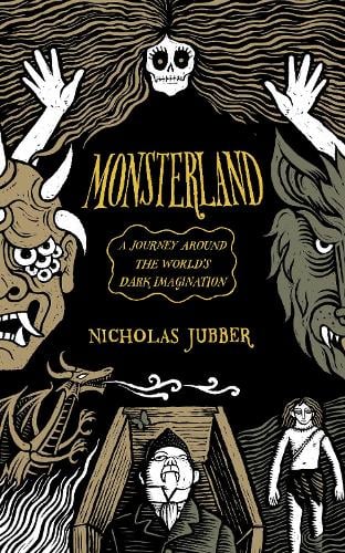 Monsterland: A Journey Around the Worlds Dark Imagination Nicholas Jubber 9781915590299 book cover