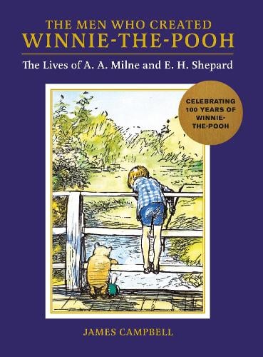 The Men Who Created Winnie-the-Pooh: The Lives of A. A. Milne and E. H. Shepard James Campbell 9781915751034 book cover
