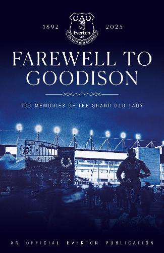 Farewell to Goodison: 100 Memories of the Grand Old Lady Everton FC 9781916811294 book cover