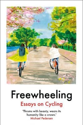 Freewheeling: Essays on Cycling Imogen Binnie, Aniefiok Ekpoudom, Yara Rodrigues Fowler, Ashleigh Young, Mina Holland, Annie Lord, Jon McGregor, Moya Lothian-McLean, Dervla Murphy, David O'Doherty 9781917092067 book cover