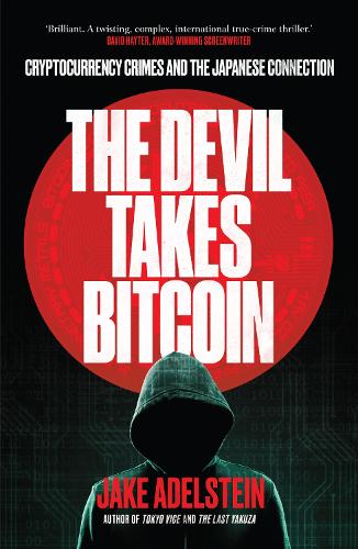The Devil Takes Bitcoin: Cryptocurrency Crimes and the Japanese Connection Jake Adelstein, Nathalie Stucky 9781917189248 book cover