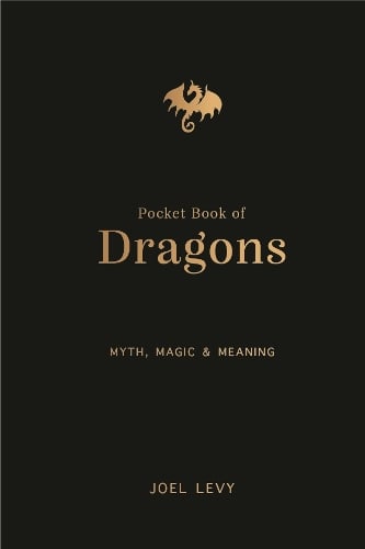 The Pocket Book of Dragons: Myth, Magic and Meaning Joel Levy 9781917226110 book cover