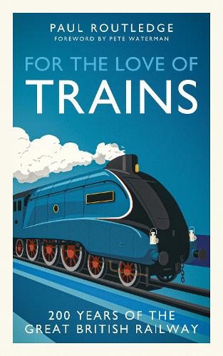 For the Love of Trains: Celebrating 200 Years of British Railways Paul Routledge 9781917439503 book cover