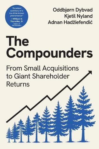 The Compounders: From Small Acquisitions to Giant Shareholder Returns Oddbjørn Dybvad, Kjetil Nyland, Adnan Hadziefendic 9781917943031 book cover