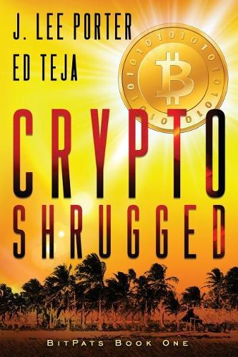 Crypto Shrugged - Bitpats 1 Ed Teja, J Lee Porter 9781949063004 book cover