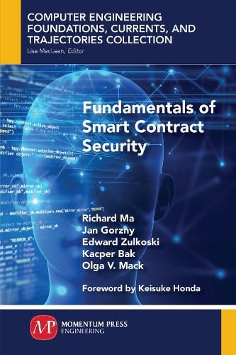 Fundamentals of Smart Contract Security - Computer Engineering Foundations, Currents, and Trajectories Collection Richard Ma, Jan Gorzny, Edward Zulkoski, Kacper Bak, Olga V. Mack 9781949449365 book cover