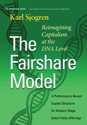 The Fairshare Model: A Performance-Based Capital Structure for Venture-Stage Initial Public Offerings-Reimagining Capitalism at the DNA Level Karl Sjogren 9781950732005 book cover