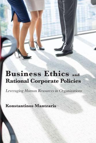 Business Ethics and Rational Corporate Policies: Leveraging Human Resources in Organizations Konstantinos Mantzaris 9781952538742 book cover