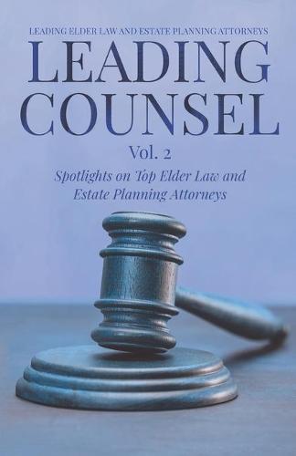 Leading Counsel: Spotlights on Top Elder Law and Estate Planning Attorneys Vol. 2 Richard Tizzano, Meg Pauken, Stephanie Keating 9781954757103 book cover