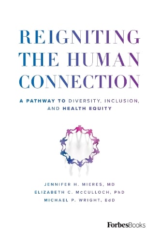 Reigniting the Human Connection: A Pathway to Diversity, Equity, and Inclusion in Healthcare Jennifer H. Mieres, Elizabeth C. McCulloch, Michael P. Wright 9781955884112 book cover
