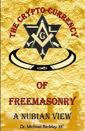 The Crypto-Currency of Freemasonry: A Nubian View Michael Berkley 9781956174076 book cover