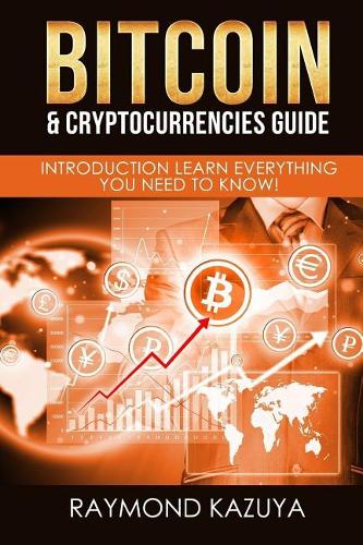 Bitcoin & Cryptocurrencies Guide: Introduction Learn Everything You Need To Know Raymond Kazuya 9781973725817 book cover